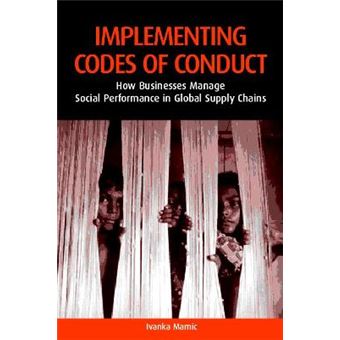 Implementing Codes of Conduct - How Businesses Manage Social Performance in Global Supply Chains - Hardback - 2004 - 1