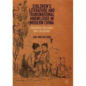 Childrens Literature and Transnational Knowledge in Modern China Education, Religion, and Childhood - 1
