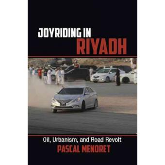 Joyriding in Riyadh - Oil, Urbanism, and Road Revolt - Hardback - 2014 - 1