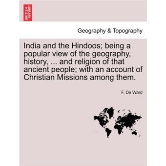 " India and the Hindoos; Being a Popular View of the Geography, History, ... and Religion of That Ancient People; With an Account of Christian Missions Among Them. - Paperback / softback - 2011" - 1
