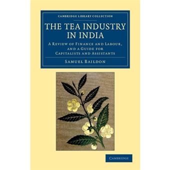 The Tea Industry in India - A Review of Finance and Labour, and a Guide for Capitalists and Assistants - Paperback - 2012 - 1