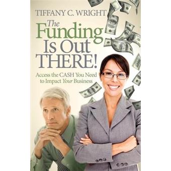 The Funding Is Out There! : Access the Cash You Need to Impact Your Business - 1