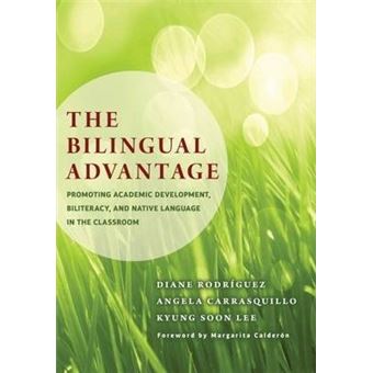 The Bilingual Advantage : Promoting Academic Development, Biliteracy, and Native Language in the Classroom - 1