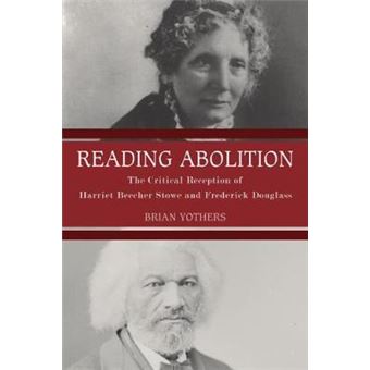 Reading Abolition The Critical Reception Of Harriet Beecher Stowe And Frederick Douglass Literary Criticism In Perspective Hardcover - 1