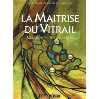 La Maîtrise Du Vitrail - Création Et Restauration - 1
