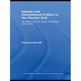 Islands and International Politics in the Persian Gulf - The Abu Musa and Tunbs in Strategic Context - Paperback - 2012 - 1
