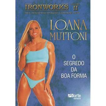 Loana Muttoni. O Segredo Da Boa Forma - Volume 2. Coleção Ironworks - 1