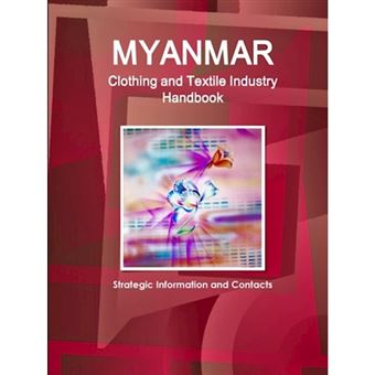 Myanmar Clothing and Textile Industry Handbook - Strategic Information and Contacts - Paperback - 2015 - 1