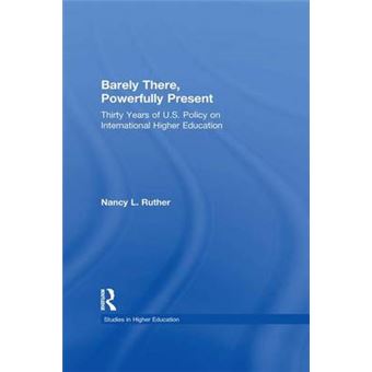 Barely There, Powerfully Present Years Of Us Policy On International Higher Education Routledgefalmer Studies In Higher Education - 1