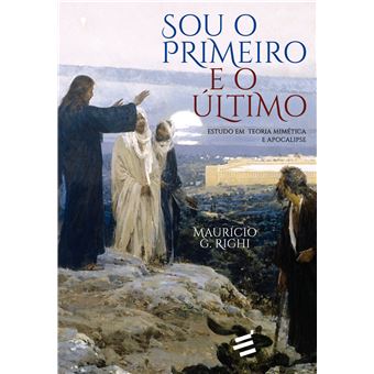 Sou o Primeiro e o Último - Estudo em Teoria Mimética e Apocalipse - 1