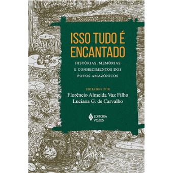 Isso tudo é encantado: histórias, memórias e conhecimentos dos povos amazônicos - 1