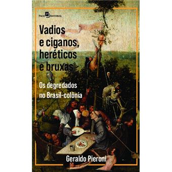 Vadios E Ciganos, Heréticos E Bruxas: Os Degredados No Brasil-Colônia - 1