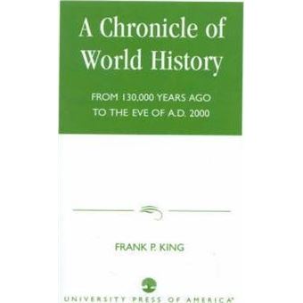 A Chronicle of World History : From 130,000 Years Ago to the Eve of AD 2000 - 1