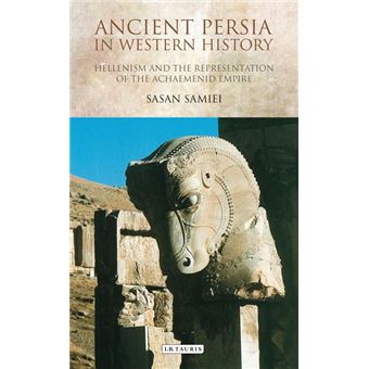 Ancient Persia in Western History - Hellenism and the Representation of the Achaemenid Empire - Hardback - 2014 - 1