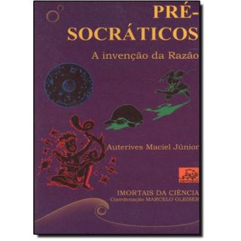 Pré-Socráticos. A Invenção Da Razão - 1