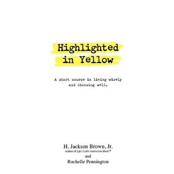 Highlighted In Yellow A Short Course In Living Wisely And Choosing Well Paperback 2001 H Jackson Brown Jr Rochelle Pennington - 1