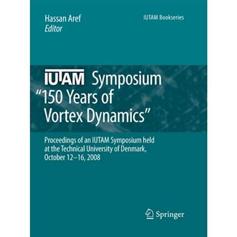 " IUTAM Symposium on 150 Years of Vortex Dynamics - Proceedings of the Iutam Symposium ""150 Years of Vortex Dynamics"" Held at the Technical University of Denmark, October 12-16, 2008 - Paperback - 2012" - 1