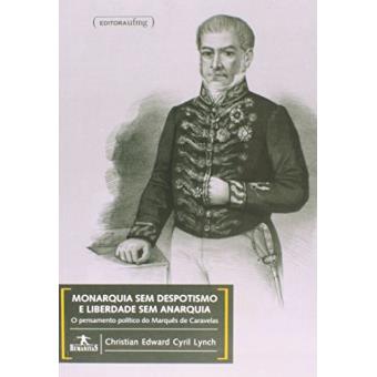 Monarquia sem Despotismo e Liberdade sem Anarquia. O Pensamento Político do Marquês de Caravelas - Coleção Humanitas - 1