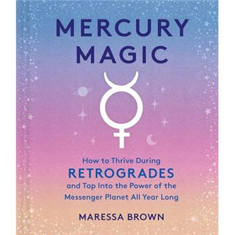 Mercury Magic: How to Thrive During Retrogrades and Tap Into the Power of the Messenger Planet All Year Long - 1