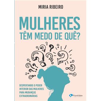 Mulheres Têm Medo De Quê? Despertando O Poder Interior Das Mulheres Para Mudanças Extraordinárias - 1