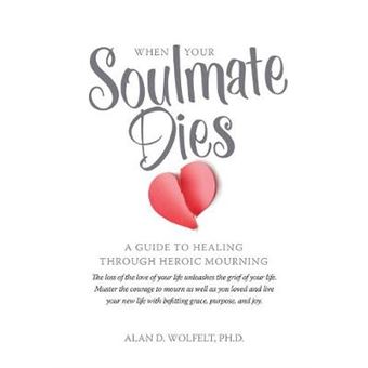 When Your Soulmate Dies A Guide To Healing Through Heroic Mourning - 1