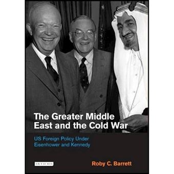 The Greater Middle East and the Cold War - US Foreign Policy Under Eisenhower and Kennedy - Hardback - 2007 - 1