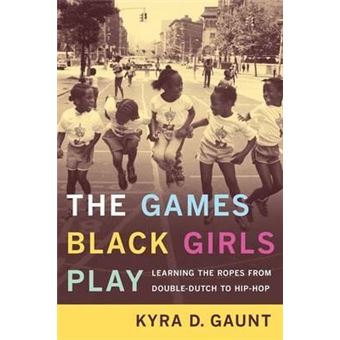 The Games Black Girls Play : Learning the Ropes from Double-Dutch to Hip-Hop - 1