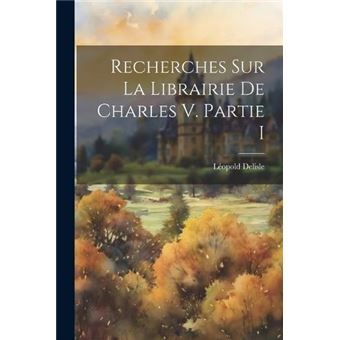 Recherches Sur La Librairie De Charles V. Partie I - 1