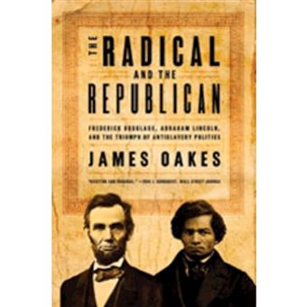 The Radical and the Republican - Frederick Douglass, Abraham Lincoln and the Triumph of Antislavery Politics - Paperback - 2008 - 1