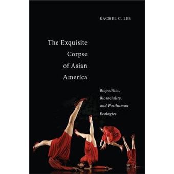 The Exquisite Corpse Of Asian America Biopolitics, Biosociality, And Posthuman Ecologies 16 Sexual Cultures - 1