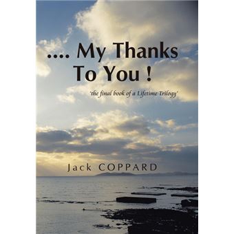 .... My Thanks to You ! - 'The Final Book of a Lifetime Trilogy' - Hardback - 2015 - 1