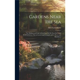 Gardens Near The Sea The Making And Care Of Gardens On Or Near The Coast With Reference Also To Lawns And Grounds And To Trees And Shrubbery - 1