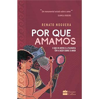 Por que Amamos: o que Os Mitos e a Filosofia Têm a Dizer Sobre o Amor - 1