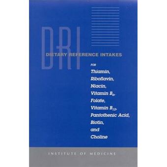 Dietary Reference Intakes for Thiamin, Riboflavin, Niacin, Vitamin B6, Folate, Vitamin B12, Pantothenic Acid, Biotin, and Choline - Paperback - 1998 - 1