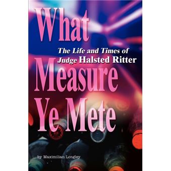 What Measure Ye Mete - The Life and Times of Judge Halsted Ritter - Paperback / softback - 2003 - 1