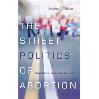 The Street Politics of Abortion - Speech, Violence, and America's Culture Wars - Hardback - 2013 - 1