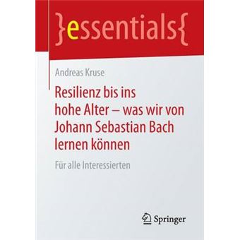 Resilienz Bis Ins Hohe Alter Was Wir Von Johann Sebastian Bach Lernen Konnen - Fur Alle Interessierten - Paperback / softback - 2015 - 1