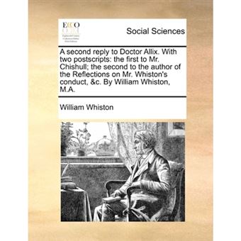 " A second reply to Doctor Allix. With two postscripts: the first to Mr. Chishull; the second to the author of the Reflections on Mr. Whiston's conduct, - Paperback - 2010" - 1