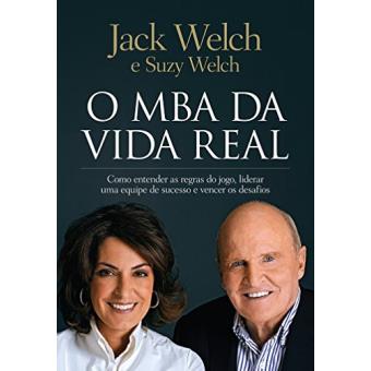 O MBA da Vida Real. Como Entender as Regras do Jogo, Liderar Uma Equipe de Sucesso e Vencer os Desafios - 1