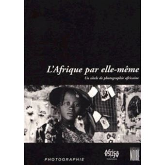 L'Afrique Par Elle-Meme : Un Siecle De Photographie Africaine - 1