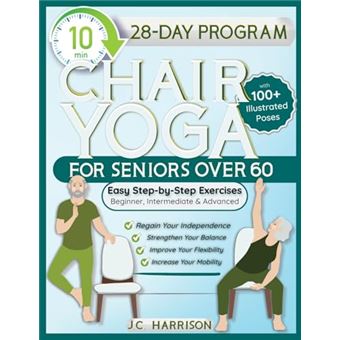 10-Minute Chair Yoga for Seniors Over 60: 28-Day Program Over 100 Illustrated Poses & Exercises For Better Flexibility, Balance & Mobility Designed To ... Essentials For Men and Women Of All Ages) - 1