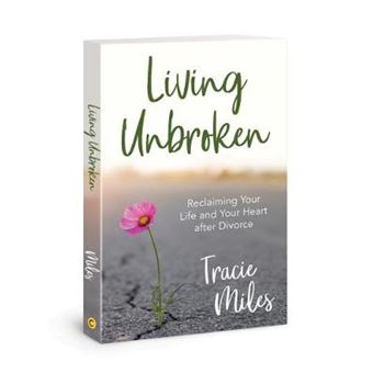 Living Unbroken Reclaiming Your Life And Your Heart After Divorce - 1