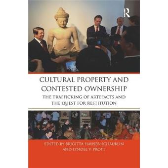 Cultural Property And Contested Ownership The Trafficking Of Artefacts And The Quest For Restitution - 1