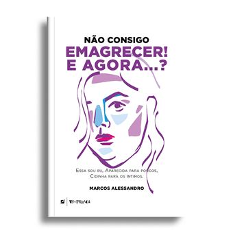 Não Consigo Emagrecer! E Agora ?: Essa Sou Eu, Aparecida Para Poucos, Cidinha Para Os Íntimos. - 1