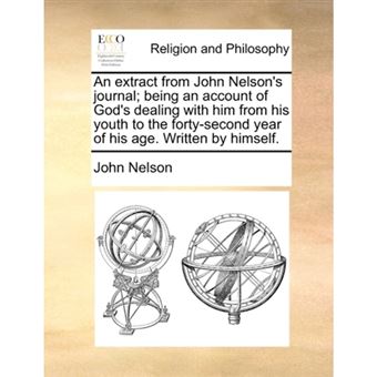 " An extract from John Nelson's journal; being an account of God's dealing with him from his youth to the forty-second year of his age. Written by himse - Paperback - 2010" - 1