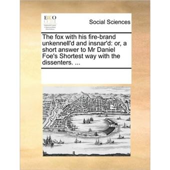 The Fox with His Fire-Brand Unkennell'd and Insnar'd - Or, a Short Answer to MR Daniel Foe's Shortest Way with the Dissenters. ... - Paperback / softback - 2010 - 1