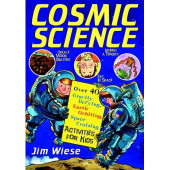 Cosmic Science - Over 40 Gravity-defying, Earth Orbiting, Space-cruising Activities for Kids - Paperback - 1997 - 1