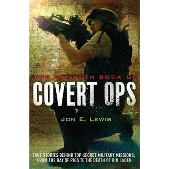 The Mammoth Book of Covert Ops - True Stories of Covert Military Operations, from the Bay of Pigs to the Death of Osama Bin Laden - Paperback - 2014 - 1