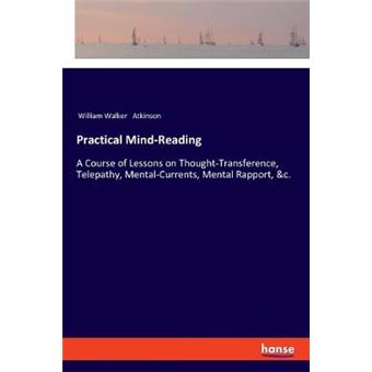 Practical Mindreading A Course Of Lessons On Thoughttransference, Telepathy, Mentalcurrents, Mental Rapport, C - 1