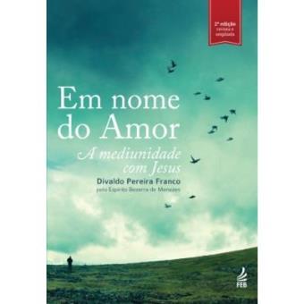 Em Nome Do Amor. A Mediunidade Com Jesus - 1